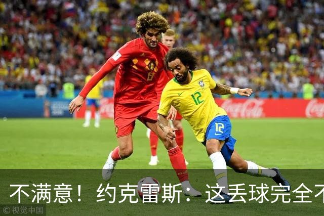 不满意！约克雷斯：这丢球完全不应该；对荷兰希望取得愉快的结果